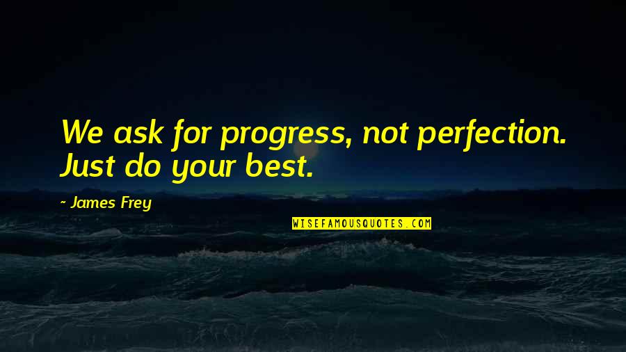 Progress Over Perfection Quotes By James Frey: We ask for progress, not perfection. Just do
