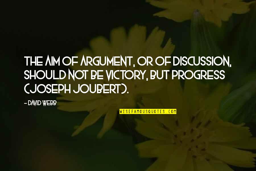 Progress Quotes By David Webb: The aim of argument, or of discussion, should