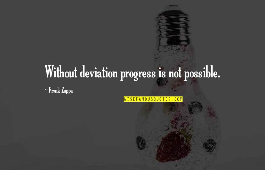 Progress Quotes By Frank Zappa: Without deviation progress is not possible.