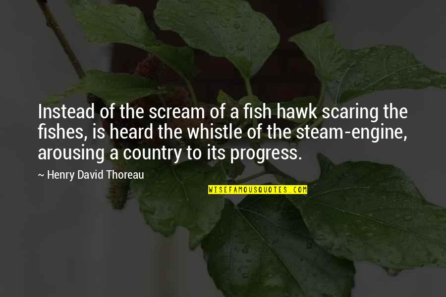 Progress Quotes By Henry David Thoreau: Instead of the scream of a fish hawk