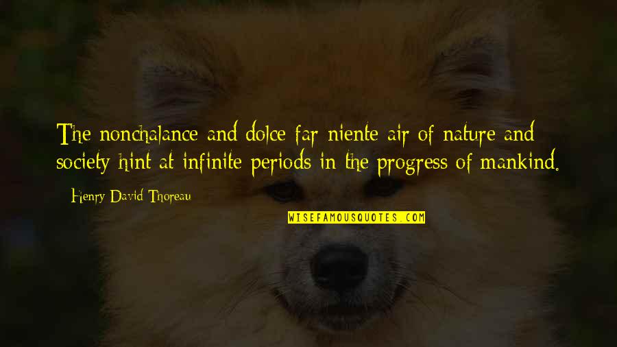 Progress Quotes By Henry David Thoreau: The nonchalance and dolce-far-niente air of nature and