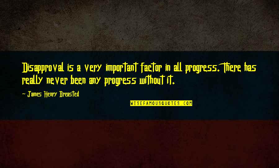 Progress Quotes By James Henry Breasted: Disapproval is a very important factor in all