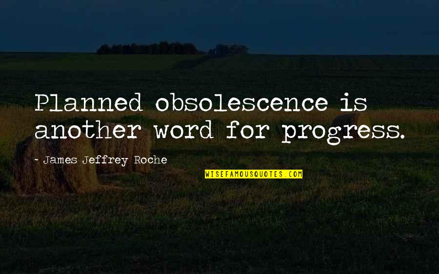 Progress Quotes By James Jeffrey Roche: Planned obsolescence is another word for progress.