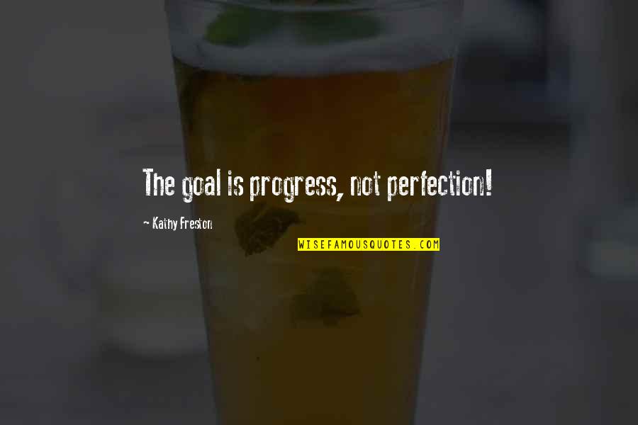 Progress Quotes By Kathy Freston: The goal is progress, not perfection!