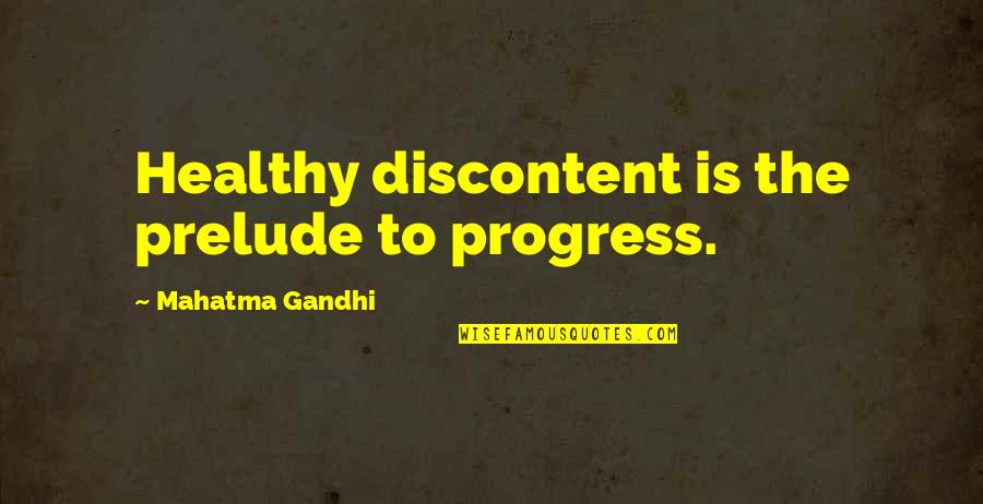 Progress Quotes By Mahatma Gandhi: Healthy discontent is the prelude to progress.