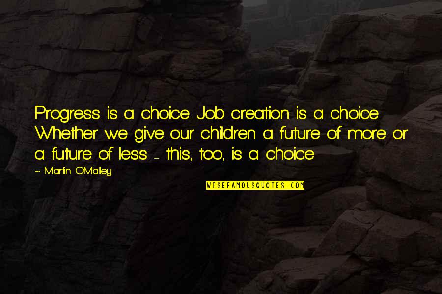 Progress Quotes By Martin O'Malley: Progress is a choice. Job creation is a