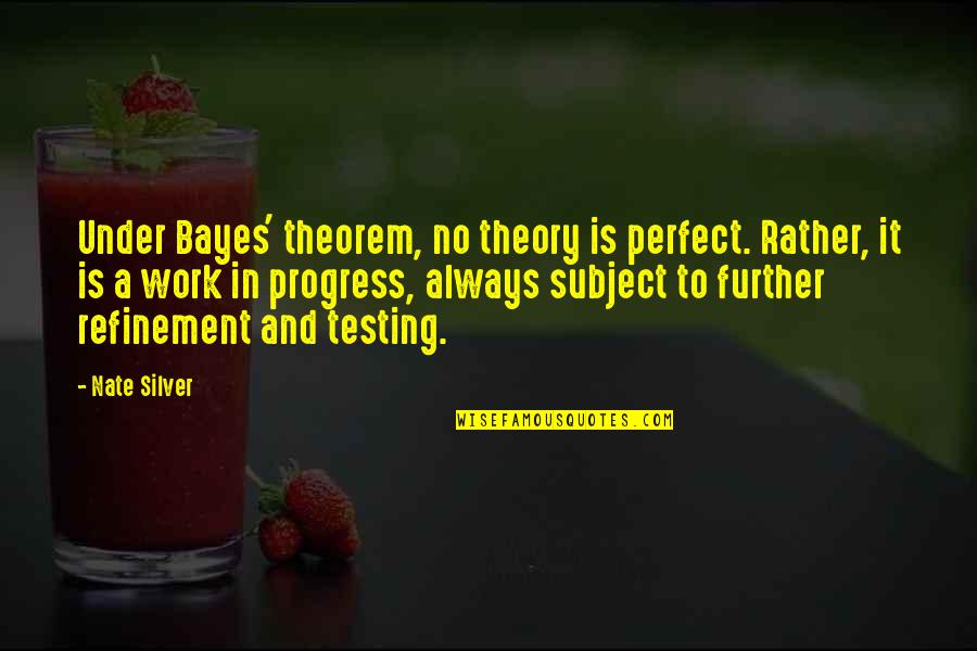 Progress Quotes By Nate Silver: Under Bayes' theorem, no theory is perfect. Rather,