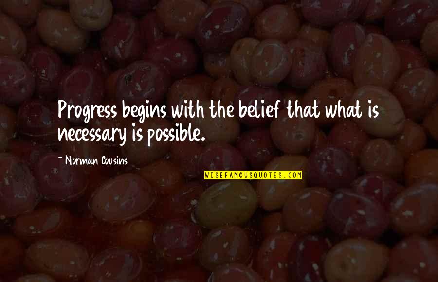 Progress Quotes By Norman Cousins: Progress begins with the belief that what is