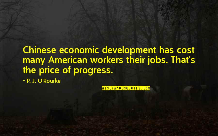 Progress Quotes By P. J. O'Rourke: Chinese economic development has cost many American workers