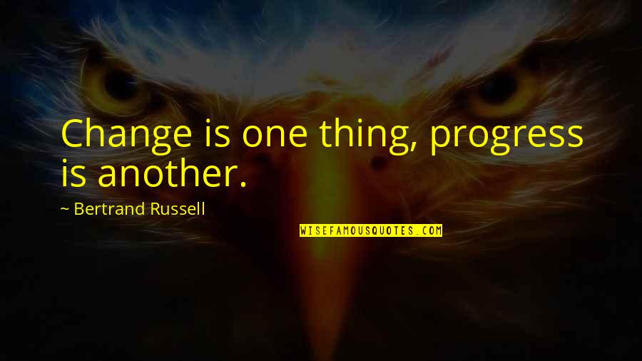 Progress Without Change Quotes By Bertrand Russell: Change is one thing, progress is another.