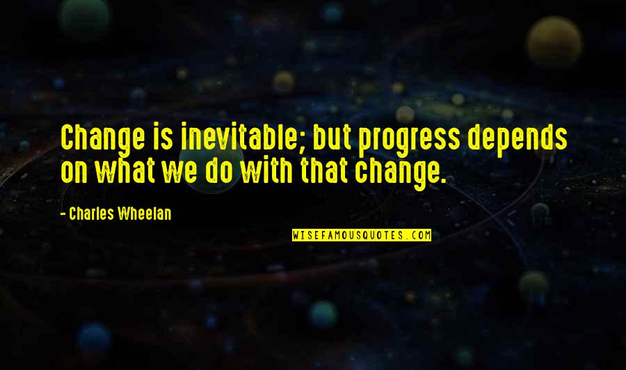 Progress Without Change Quotes By Charles Wheelan: Change is inevitable; but progress depends on what