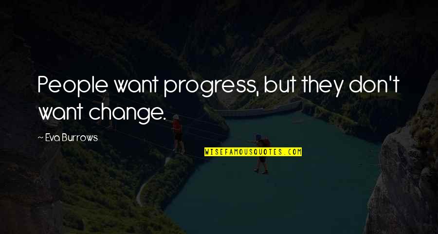 Progress Without Change Quotes By Eva Burrows: People want progress, but they don't want change.
