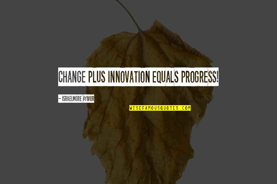 Progress Without Change Quotes By Israelmore Ayivor: Change plus innovation equals progress!