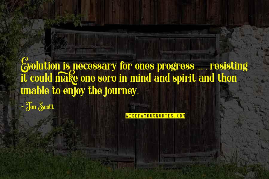 Progress Without Change Quotes By Jon Scott: Evolution is necessary for ones progress ... .