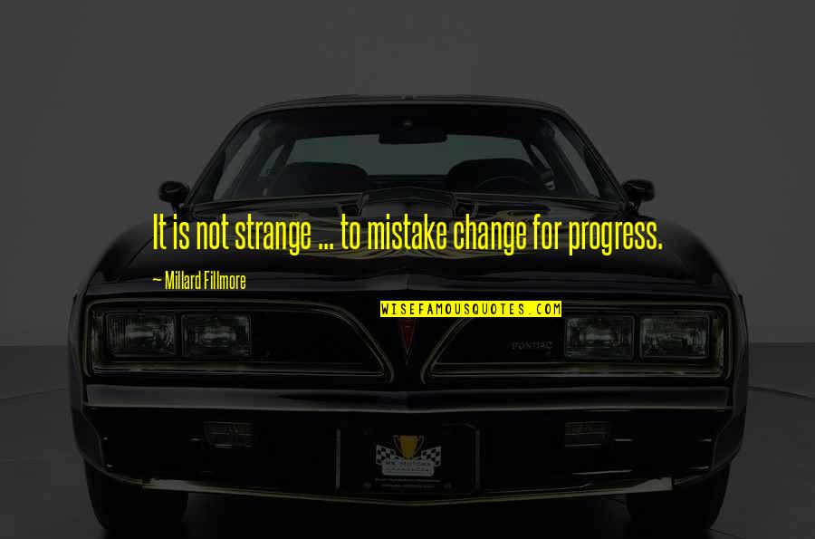 Progress Without Change Quotes By Millard Fillmore: It is not strange ... to mistake change