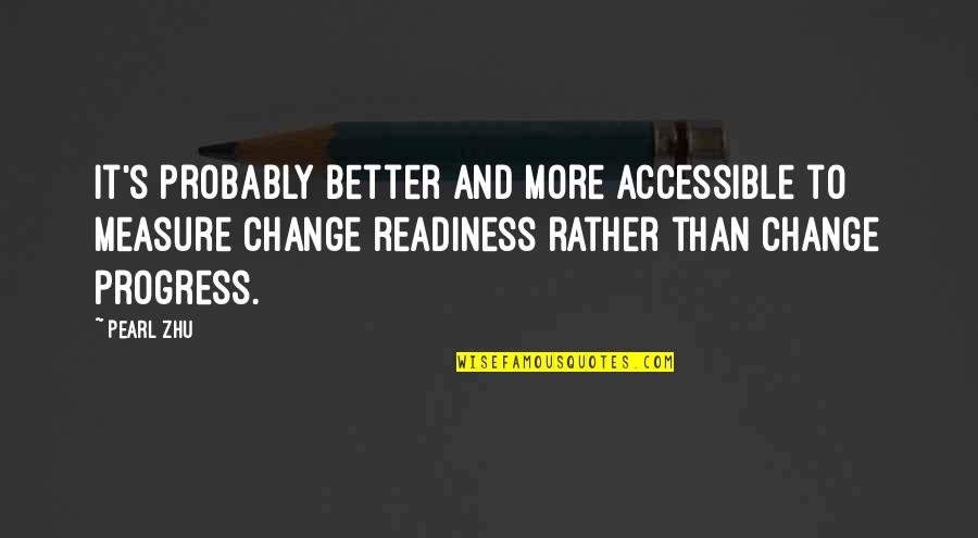 Progress Without Change Quotes By Pearl Zhu: It's probably better and more accessible to measure