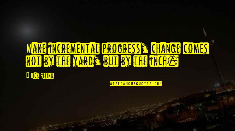 Progress Without Change Quotes By Rick Pitino: Make incremental progress, change comes not by the