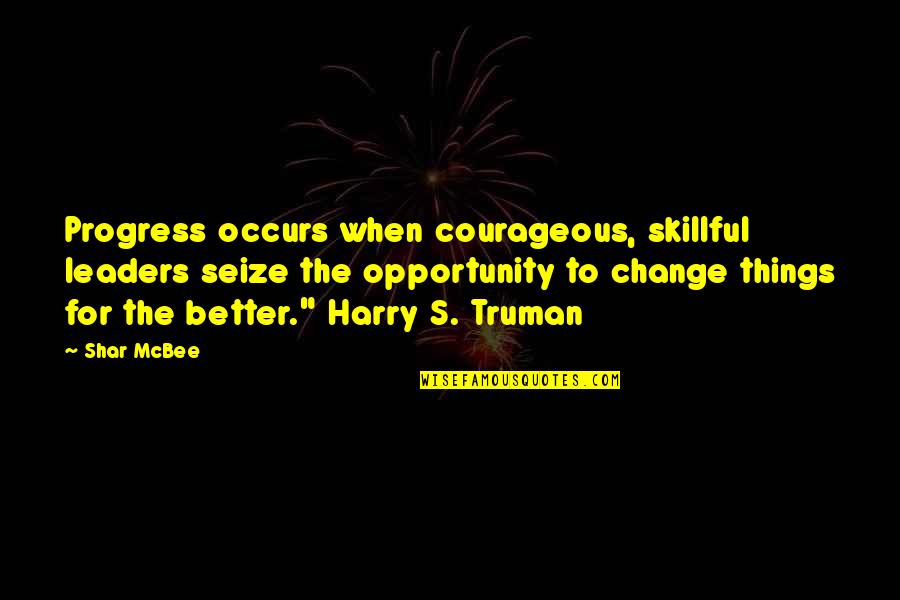 Progress Without Change Quotes By Shar McBee: Progress occurs when courageous, skillful leaders seize the
