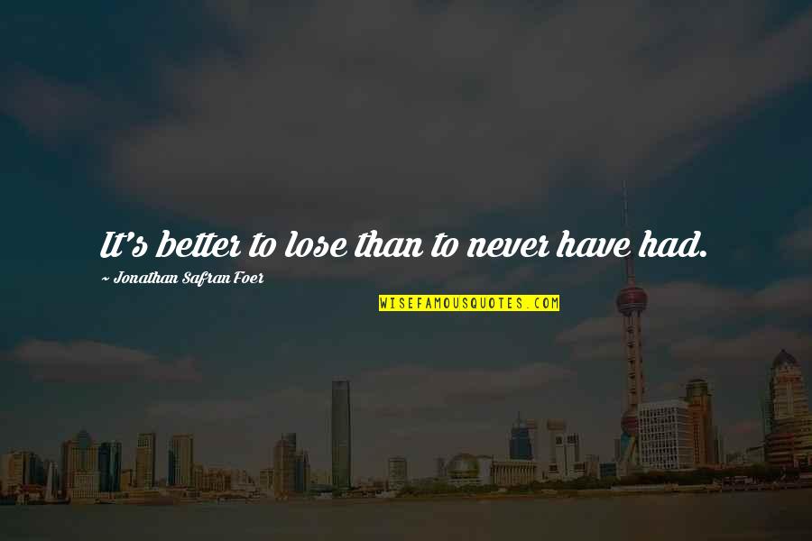 Progression In Life Quotes By Jonathan Safran Foer: It's better to lose than to never have