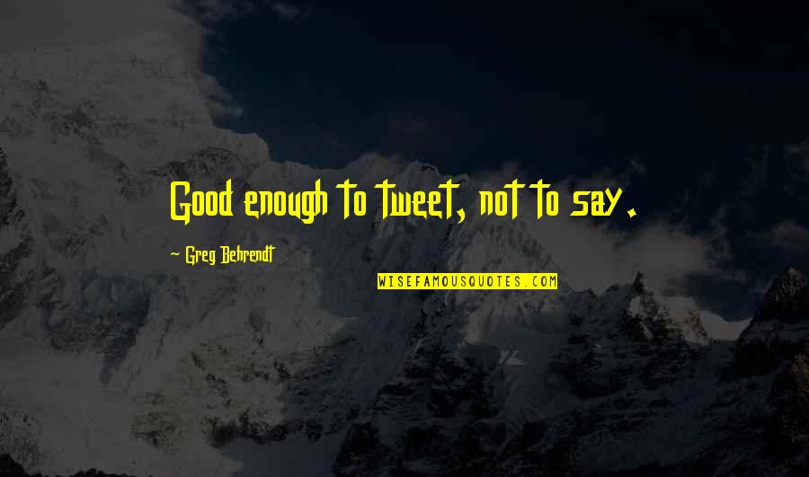 Progressions Credit Quotes By Greg Behrendt: Good enough to tweet, not to say. Progressions Credit Quotes By Greg Behrendt: Good enough to tweet, not to say.
