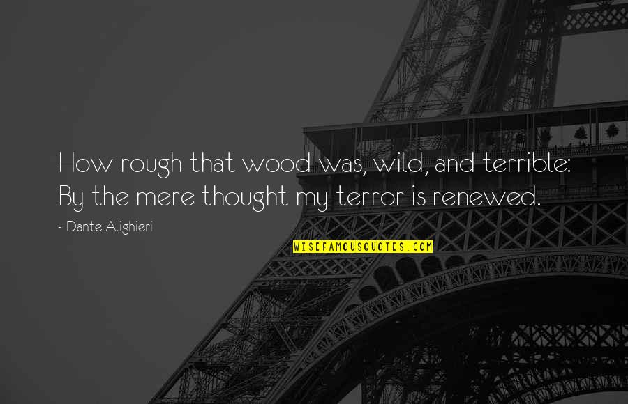 Progressions Quotes By Dante Alighieri: How rough that wood was, wild, and terrible: