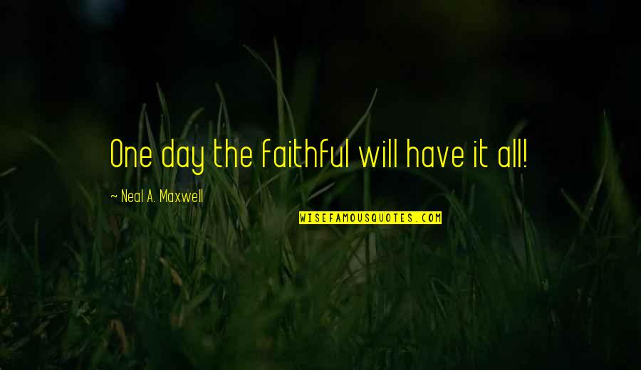 Progressiva Caseira Quotes By Neal A. Maxwell: One day the faithful will have it all!