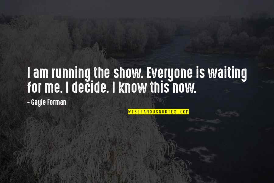 Progressivamente Sinonimo Quotes By Gayle Forman: I am running the show. Everyone is waiting