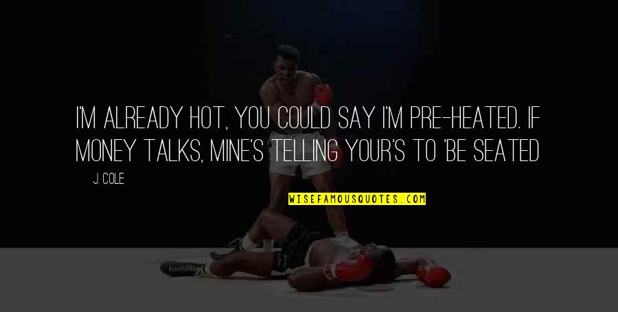 Progressive Business Quote Quotes By J. Cole: I'm already hot, you could say I'm pre-heated.