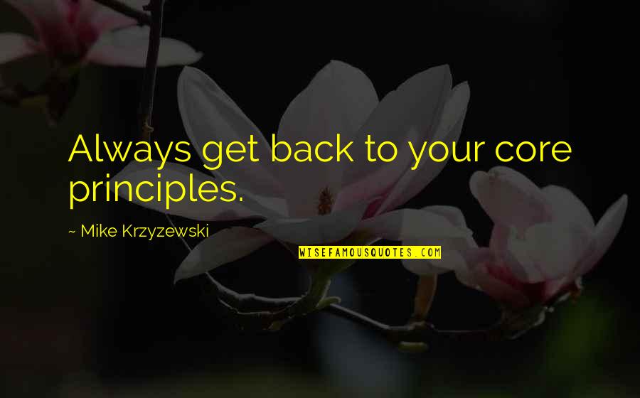 Progressive Business Quote Quotes By Mike Krzyzewski: Always get back to your core principles.