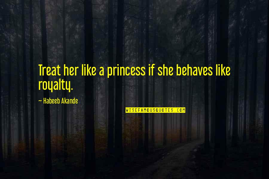 Progressive Christian Quotes By Habeeb Akande: Treat her like a princess if she behaves