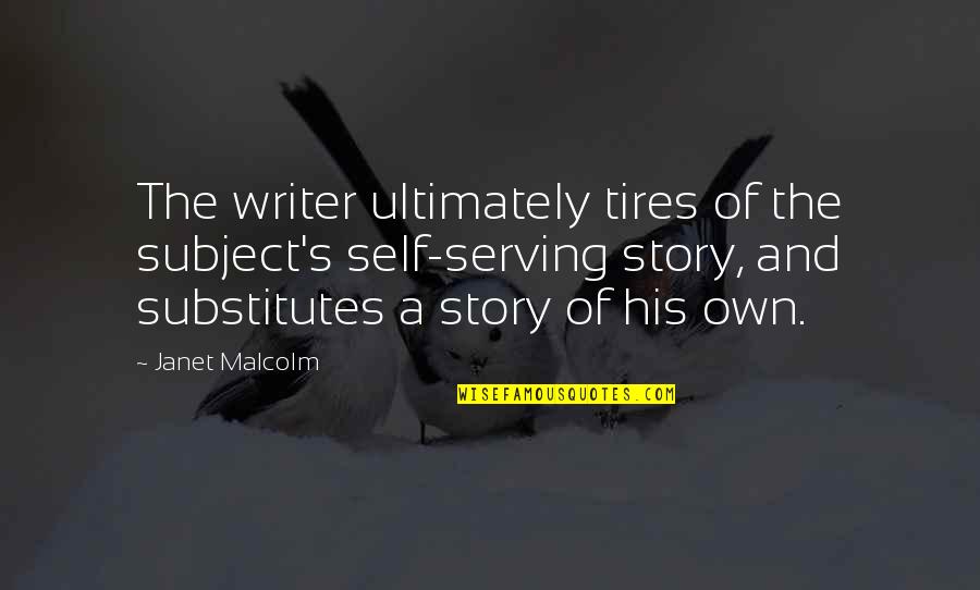 Progressive Christian Quotes By Janet Malcolm: The writer ultimately tires of the subject's self-serving
