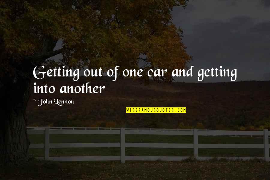 Progressive Educationren Quotes By John Lennon: Getting out of one car and getting into Progressive Educationren Quotes By John Lennon: Getting out of one car and getting into