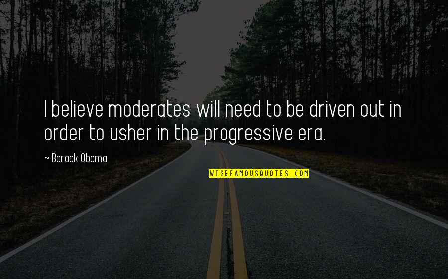 Progressive Era Quotes By Barack Obama: I believe moderates will need to be driven