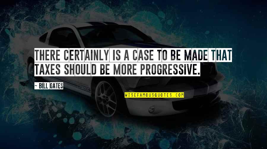 Progressive Quotes By Bill Gates: There certainly is a case to be made