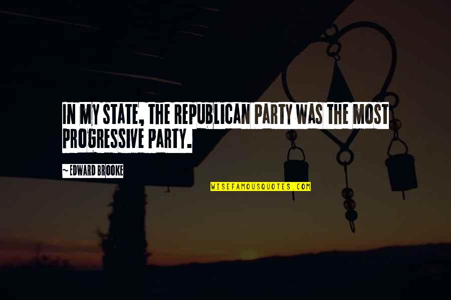 Progressive Quotes By Edward Brooke: In my state, the Republican Party was the