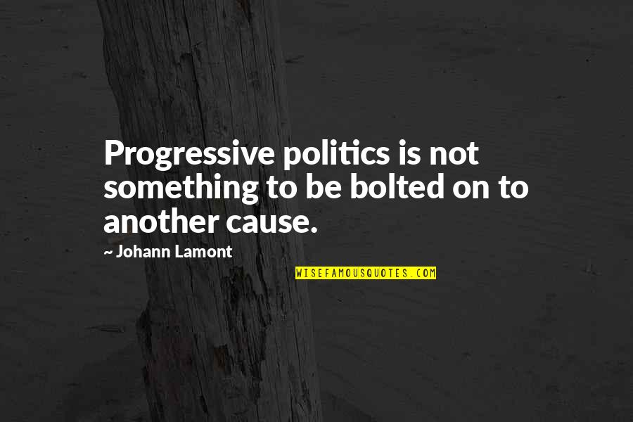 Progressive Quotes By Johann Lamont: Progressive politics is not something to be bolted