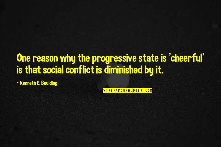 Progressive Quotes By Kenneth E. Boulding: One reason why the progressive state is 'cheerful'