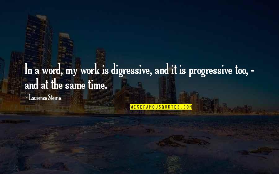 Progressive Quotes By Laurence Sterne: In a word, my work is digressive, and