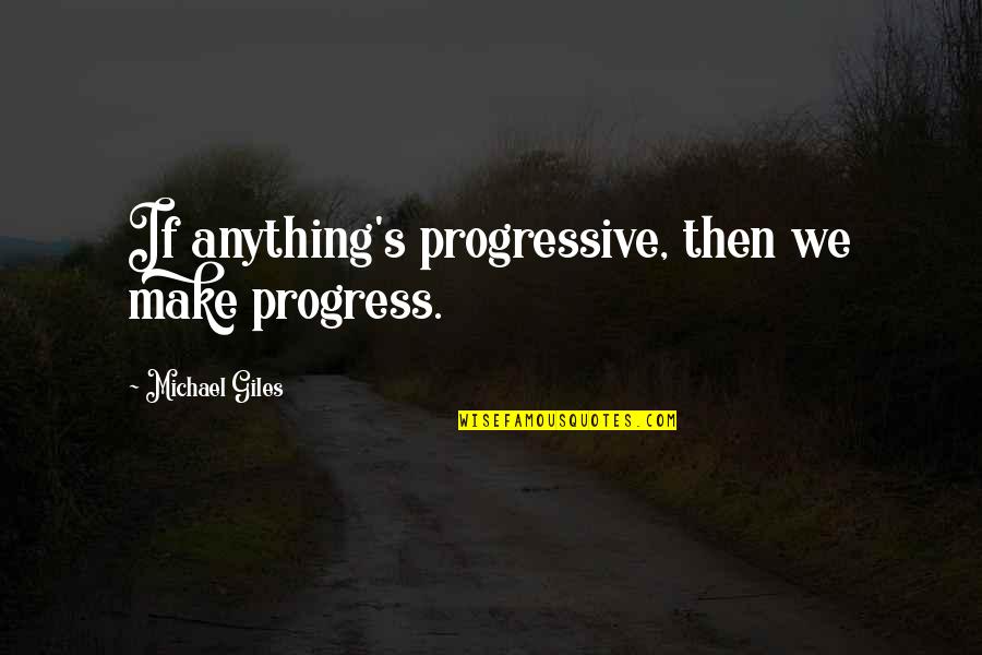 Progressive Quotes By Michael Giles: If anything's progressive, then we make progress.