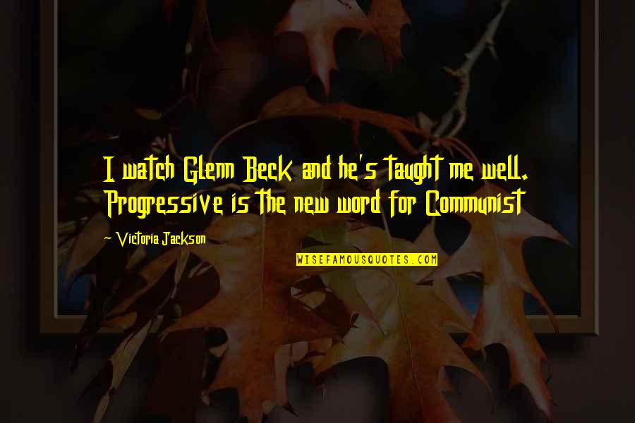 Progressive Quotes By Victoria Jackson: I watch Glenn Beck and he's taught me