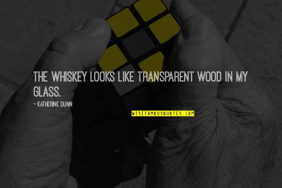 Progressive Saved Quotes By Katherine Dunn: The whiskey looks like transparent wood in my