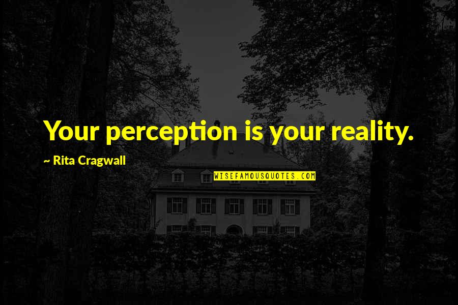 Progressive Saved Quotes By Rita Cragwall: Your perception is your reality.