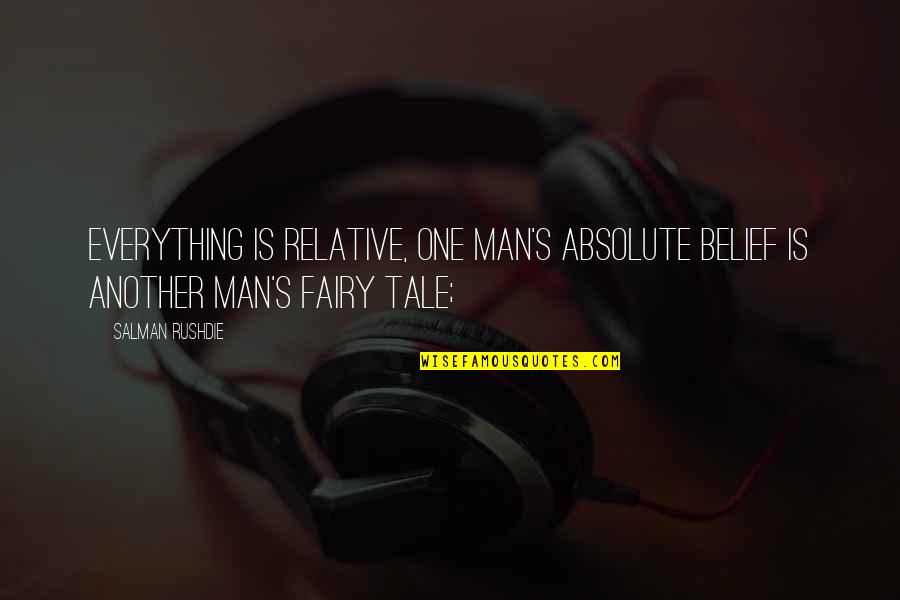 Progressively Increasing Quotes By Salman Rushdie: Everything is relative, one man's absolute belief is
