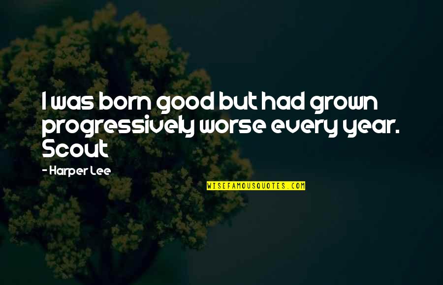 Progressively Quotes By Harper Lee: I was born good but had grown progressively