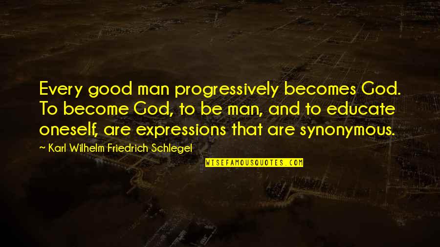 Progressively Quotes By Karl Wilhelm Friedrich Schlegel: Every good man progressively becomes God. To become