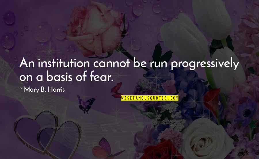 Progressively Quotes By Mary B. Harris: An institution cannot be run progressively on a