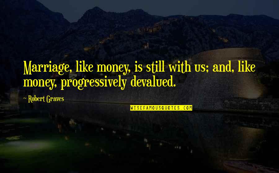 Progressively Quotes By Robert Graves: Marriage, like money, is still with us; and,