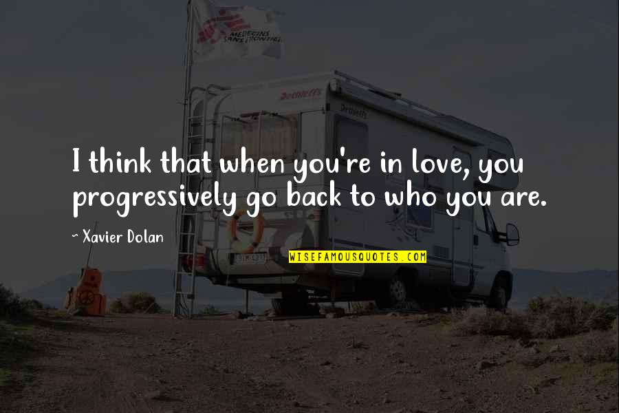 Progressively Quotes By Xavier Dolan: I think that when you're in love, you