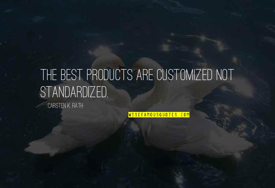 Progressively Responsible Experience Quotes By Carsten K. Rath: The best Products are customized not standardized.