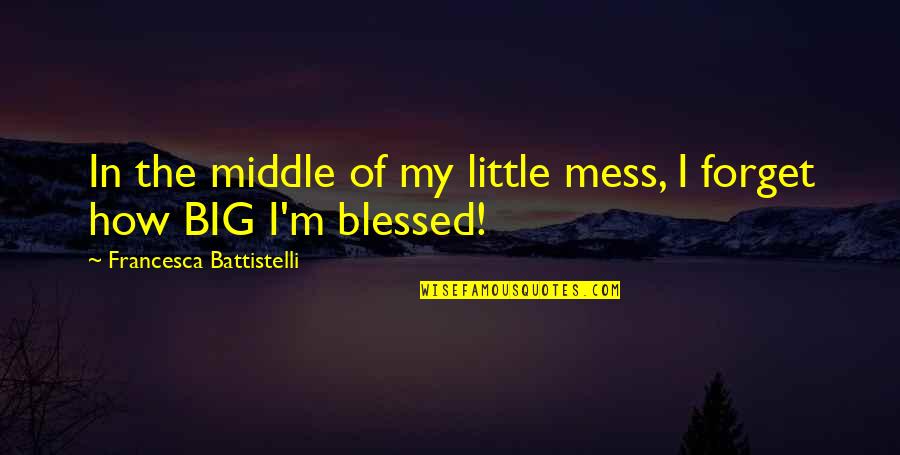 Progressivement In English Quotes By Francesca Battistelli: In the middle of my little mess, I